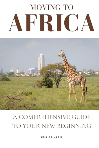 Moving to Africa: A Comprehensive Guide to Your New Beginning Moving to Africa: A Comprehensive Guide to Your New Beginning von Independently published