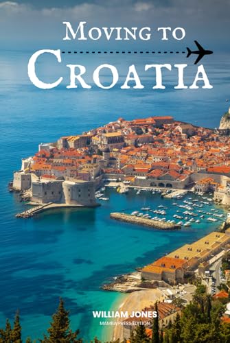 Moving to Croatia: A Step-by-Step Guide Moving to Croatia: A Step-by-Step Guide von Independently published