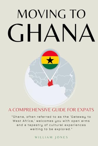 Moving to Ghana: A Comprehensive Guide for Expats von Independently published