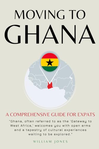 Moving to Ghana: A Comprehensive Guide for Expats von Independently published