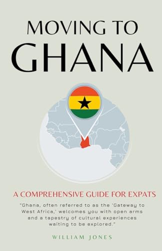 Moving to Ghana: A Comprehensive Guide for Expats Moving to Ghana: A Comprehensive Guide for Expats