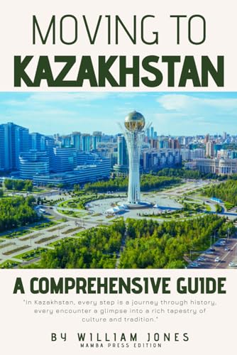 Moving to Kazakhstan: A Comprehensive Guide von Independently published