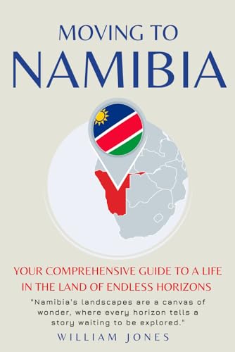 Moving to Namibia: Your Comprehensive Guide to a Life in the Land of Endless Horizons von Independently published