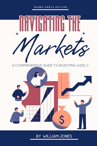 Navigating the Markets: A Comprehensive Guide to Investing Wisely von Independently published