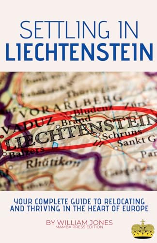 Settling in Liechtenstein: Your Complete Guide to Relocating and Thriving in the Heart of Europe Settling in Liechtenstein: Your Complete Guide to Relocating and Thriving in the Heart of Europe von Mamba Press