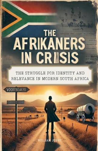 The Afrikaners in Crisis: The Struggle for Identity and Relevance in Modern South Africa The Afrikaners in Crisis: The Struggle for Identity and Relevance in Modern South Africa von Mamba Press