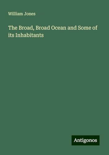 The Broad, Broad Ocean and Some of its Inhabitants The Broad, Broad Ocean and Some of its Inhabitants von Antigonos Verlag