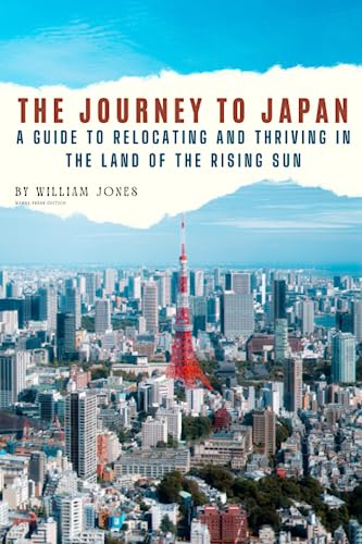 The Journey to Japan: A Guide to Relocating and Thriving in the Land of the Rising Sun The Journey to Japan: A Guide to Relocating and Thriving in the Land of the Rising Sun von Independently published