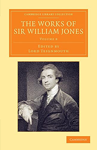 The Works of Sir William Jones: With The Life Of The Author By Lord Teignmouth (Cambridge Library Collection - Perspectives from the Royal Asiatic Society, Band 8) von Cambridge University Press