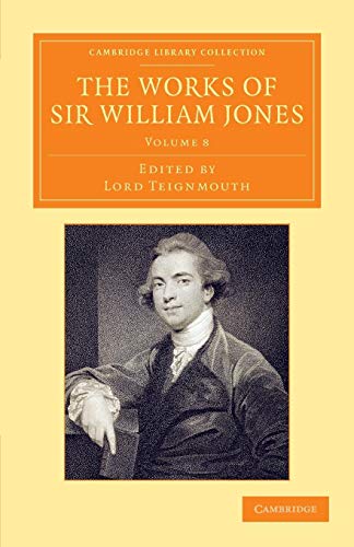 The Works of Sir William Jones: With The Life Of The Author By Lord Teignmouth (Cambridge Library Collection - Perspectives from the Royal Asiatic Society, Band 8)