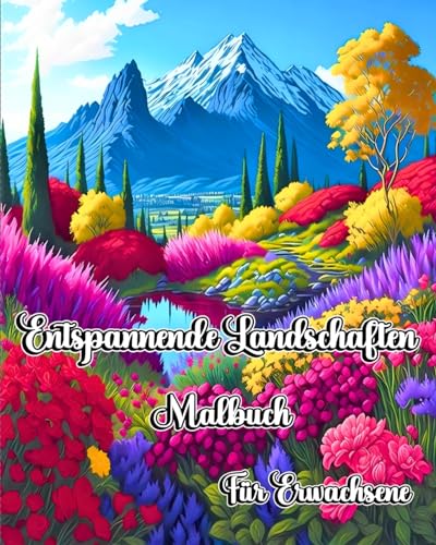 Entspannende Landschaften Malbuch fr Erwachsene: Schne Naturszenen zum Stressabbau und zur Entspannung