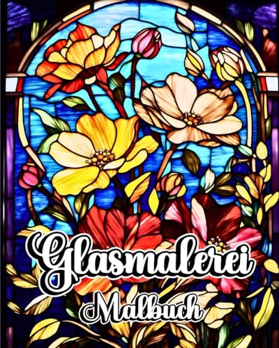 Glasmalerei Malbuch: Eine Blumen- und Landschaftsgestaltung fr Erwachsene zur Entspannung