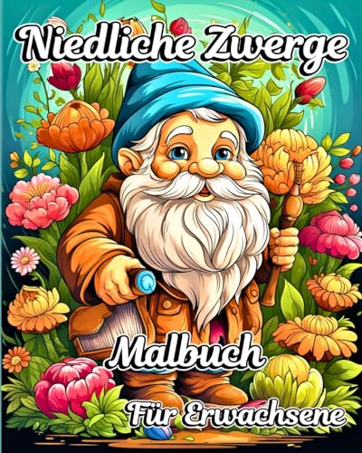 Niedliche Zwerge Malbuch fr Erwachsene: Mit reizenden Gnom-Figuren mit schnen Blumen und Naturszenen