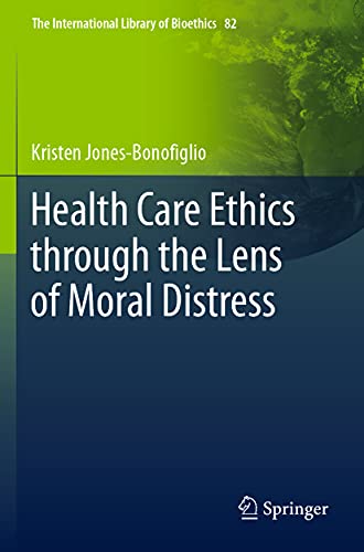 Health Care Ethics through the Lens of Moral Distress (The International Library of Bioethics, Band 82)
