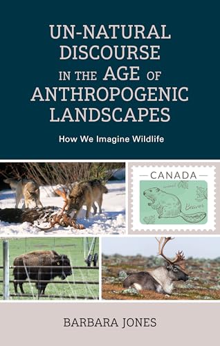 Un-Natural Discourse in the Age of Anthropogenic Landscapes: How We Imagine Wildlife Un-Natural Discourse in the Age of Anthropogenic Landscapes: How We Imagine Wildlife von Lexington Books/Fortress Academic