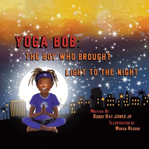 YOGA BOB: THE BOY WHO BROUGHT LIGHT TO THE NIGHT YOGA BOB: THE BOY WHO BROUGHT LIGHT TO THE NIGHT von Write and Release Publishing