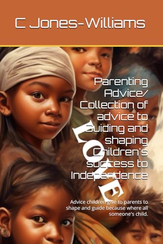 Parenting Advice/ Collection of advice to Guiding and shaping Children's success to Independence: Advice Children from around the world give to ... guiding/because where all someone's child. von Independently published