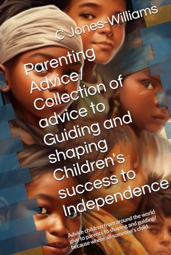 Parenting Advice/ Collection of advice to Guiding and shaping Children's success to Independence: Advice children from around the world give to ... guiding/ because where all someone's child. von Independently published
