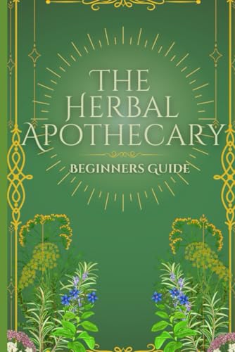 The Herbal Apothecary: Beginner's Guide The Herbal Apothecary: Beginner's Guide von Independently published