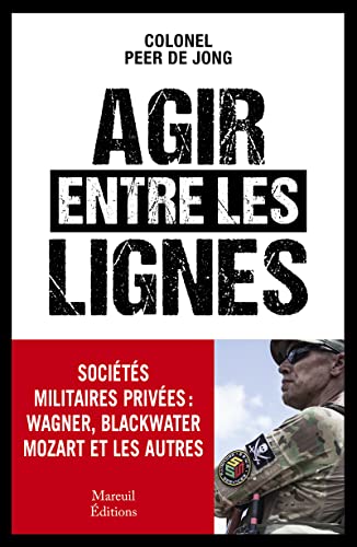 AGIR ENTRE LES LIGNES: Les sociétés militaires privées : Wagner, Blackwater, Mozart et les autres von MAREUIL EDITION