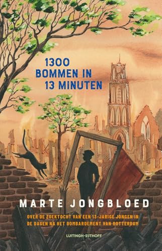 1300 bommen in 13 minuten: Over de zoektocht van een 13-jarige jongen in de dagen na het bombardement van Rotterdam von Luitingh Sijthoff