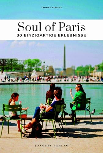 Soul of Paris 30 einzigartige Erlebnisse (Soul of: 30 einzigartige Erlebnisse) von Jonglez Verlag