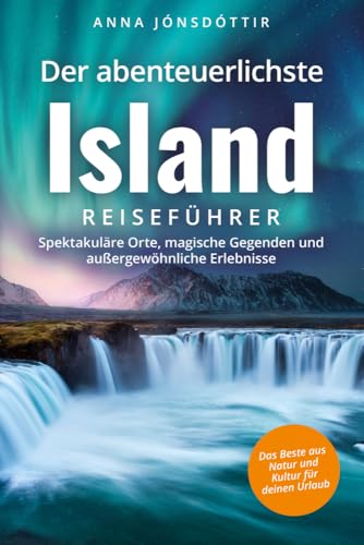 Der abenteuerlichste Island Reiseführer | Spektakuläre Orte, magische Gegenden und außergewöhnliche Erlebnisse | Das Beste aus Natur und Kultur für deinen Urlaub Der abenteuerlichste Island Reiseführer | Spektakuläre Orte, magische Gegenden und außergewöhnliche Erlebnisse | Das Beste aus Natur und Kultur für deinen Urlaub