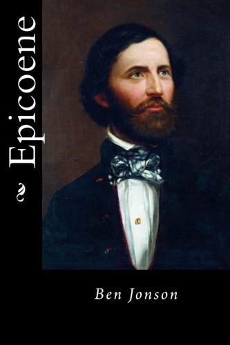 Epicoene: Or, The Silent Woman Epicoene: Or, The Silent Woman