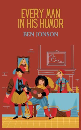 Every Man in His Humor: Wit and Wisdom in an English Renaissance Drama with Jonson's Comedic Play