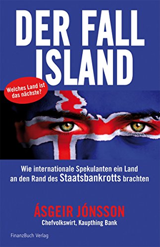 Der Fall Island: Wie internationale Spekulanten ein Land an den Rand des Staatsbankrotts brachten von FinanzBuch Verlag