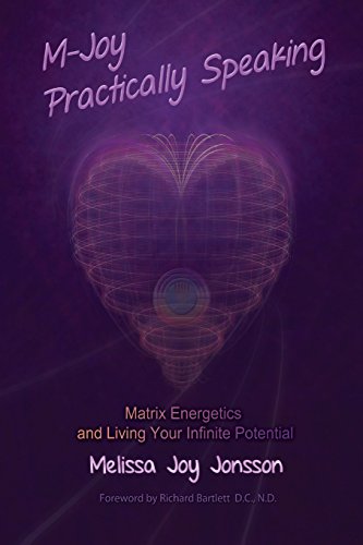 M-Joy Practically Speaking: Matrix Energetics and Living Your Infinite Potential M-Joy Practically Speaking: Matrix Energetics and Living Your Infinite Potential