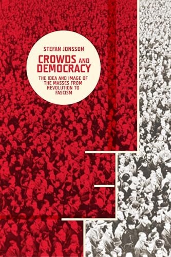 Crowds and Democracy: The Idea and Image of the Masses from Revolution to Fascism (Columbia Themes in Philosophy, Social Criticism, and the Art) von Columbia University Press