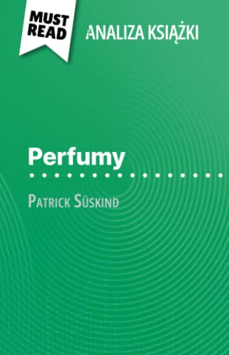 Perfumy książka Patrick Süskind (Analiza książki): Pełna analiza i szczegółowe podsumowanie pracy: Pe¿na analiza i szczegó¿owe podsumowanie pracy von MustRead (PL)