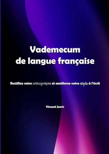 Vademecum de langue française: Rectifiez votre orthographe et améliorez votre style à l’écrit von Vincent JOORIS