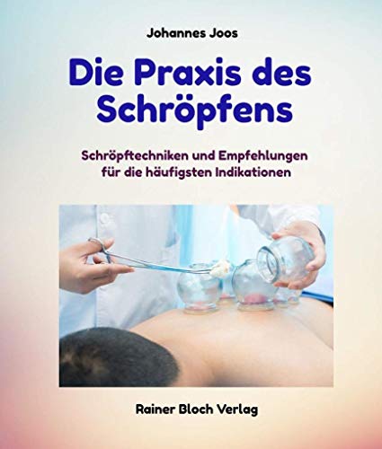 Die Praxis des Schröpfens: Schröpftechniken und Empfehlungen für die häufigsten Indikationen von Bloch, Rainer Verlag