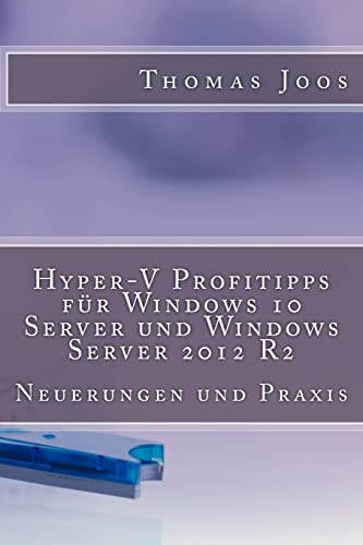 Hyper-V Profitipps für Windows 10 Server und Windows Server 2012 R2: Neuerungen und Praxis von Createspace Independent Publishing Platform