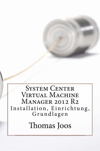 System Center Virtual Machine Manager 2012 R2: Installation, Einrichtung, Grundlagen