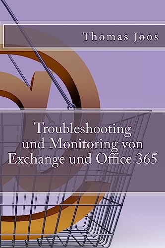 Troubleshooting und Monitoring von Exchange und Office 365: Best Practices, Anleitungen, Tools und SCOM 2012 R2 von CREATESPACE