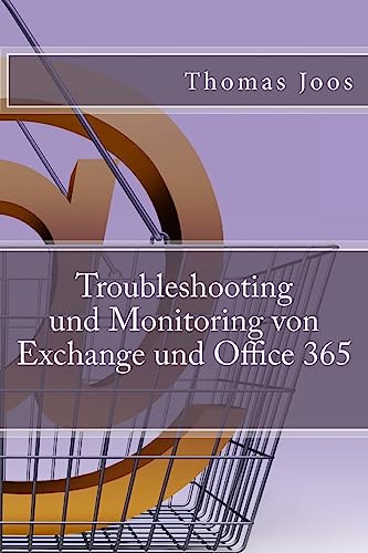 Troubleshooting und Monitoring von Exchange und Office 365: Best Practices, Anleitungen, Tools und SCOM 2012 R2