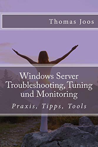 Windows Server Troubleshooting, Tuning und Monitoring: Praxis, Tipps, Tools von CREATESPACE