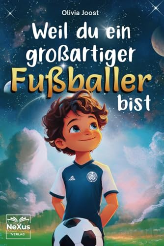 Weil du ein großartiger Fußballer bist: inspirierende Geschichten über innere Stärke, Mut und Selbstbewusstsein - für kleine Helden, die Freundschaft und Teamgeist lieben von Nexus Verlag
