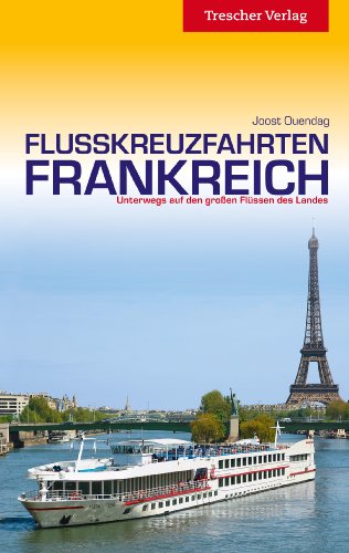 Flusskreuzfahrten Frankreich: Unterwegs auf den großen Flüssen des Landes: Unterwegs auf Seine, Rhone und Saone (Trescher-Reiseführer)