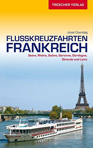 TRESCHER Reiseführer Flusskreuzfahrten Frankreich: Seine, Rhône, Sâone, Loire, Garonne, Dordogne und Gironde von Trescher Verlag GmbH