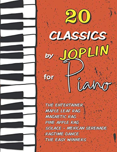 20 Classics by Joplin for Piano: The Entertainer, Maple Leaf Rag, Magnetic Rag, Pine Apple Rag, Ragtime Dance, Solace (Mexican Serenade), The Easy Winners and much more von Independently published