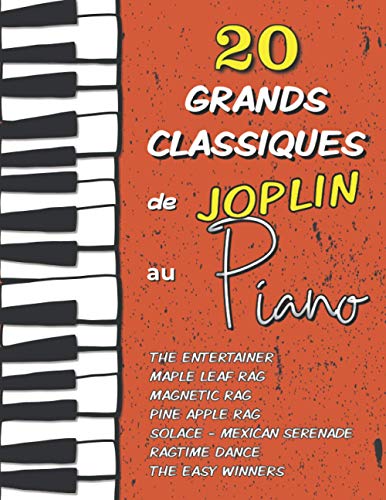 20 Grands Classiques de Joplin au Piano: Partitions de The Entertainer, Maple Leaf Rag, Magnetic Rag, Pine Apple Rag, Ragtime Dance, Solace (Mexican ... Winners etc. (Les Grands Classiques du Piano) von Independently published