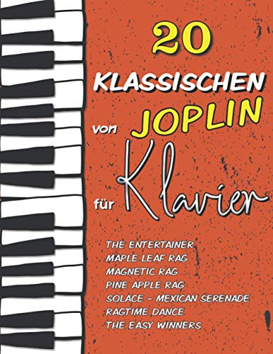 20 Klassischen von Joplin für Klavier: The Entertainer, Maple Leaf Rag, Magnetic Rag, Pine Apple Rag, Ragtime Dance, Solace (Mexican Serenade), The Easy Winners... von Independently published