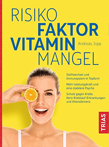 Risikofaktor Vitaminmangel: Stoffwechsel und Immunsystem in Topform; Mehr Leistungskraft und eine stabilere Psyche; Schutz gegen Krebs, Herz-Kreislauf-Erkrankungen und Altersdemenz