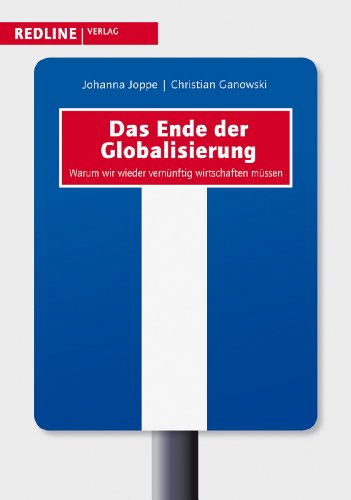 Das Ende der Globalisierung: Warum wir wieder vernünftig wirtschaften müssen Das Ende der Globalisierung: Warum wir wieder vernünftig wirtschaften müssen