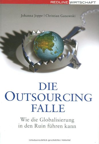 Die Outsourcing-Falle. Wie die Globalisierung in den Ruin führen kann
