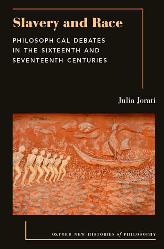 Slavery and Race: Philosophical Debates in the Sixteenth and Seventeenth Centuries (Oxford New Histories of Philosophy) von Oxford University Press Inc